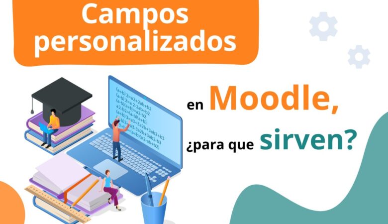 Campos personalizados de usuario en Moodle ¿para qué sirven?