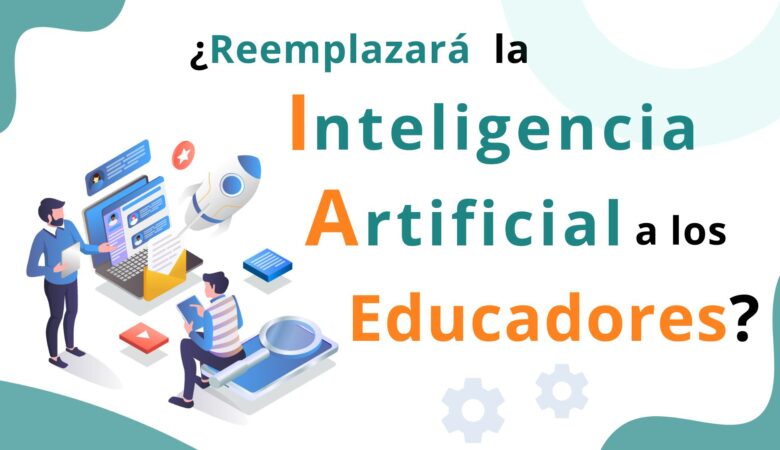 ¿Reemplazará la Inteligencia Artificial a los Educadores?