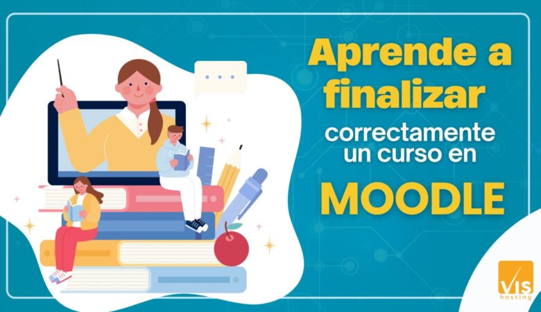 Aprende a finalizar correctamente un curso en Moodle